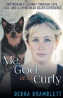 Image for Me, God, and Curly : One Woman&#39;s Journey Through Love, Loss, and a Living Near Death Experience