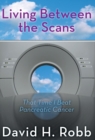 Image for Living Between the Scans : That Time I Beat Pancreatic Cancer