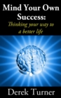 Image for Mind Your Own Success: Thinking your way to a better life
