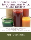 Image for Healing Juicing Smoothie and Milk Shake Recipes