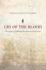 Image for Cry of the Blood: The Agony of Suffering, the Power of Forgiveness