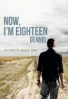 Image for Now, I&#39;m Eighteen : Dennis