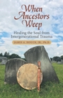 Image for When Ancestors Weep : Healing the Soul from Intergenerational Trauma
