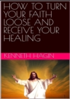 Image for How to Turn Your Faith Loose and Receive Your Healing