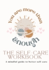 Image for You Are More Than Enough : A Mindful Guide to Better Self-Care