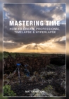Image for Mastering Time: How to Create Professional TIMELAPSE &amp; HYPERLAPSE