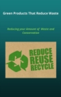 Image for Green Products That Reduce Waste: Reducing Your Amount of Waste and Conservation