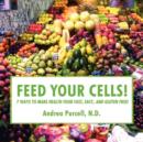 Image for Feed Your Cells! 7 Ways to Make Health Food Fast, Easy, And Gluten Free!