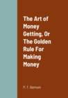 Image for The Art of Money Getting, Or The Golden Rule For Making Money