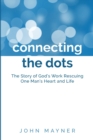 Image for Connecting the Dots : The Story of God&#39;s Work Rescuing One Man&#39;s Heart and Life