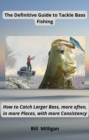 Image for Definitive Guide to Tackle Bass Fishing: How to Catch Larger Bass, More Often, in More Places, With More Consistency