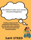 Image for I&#39;m a Failure in Life, Love, and the Pursuit of Happiness: Finding solace in the realization that failure is not the end, but a catalyst for personal growth and transformation.