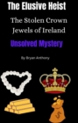 Image for Elusive Heist: The Stolen Crown Jewels of Ireland:: Unsolved Mystery