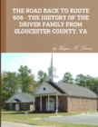 Image for THE Road Back to Route 606 - the History of the Driver Family from Gloucester County, Va