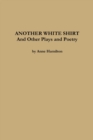 Image for ANOTHER WHITE SHIRT and Other Plays and Poetry