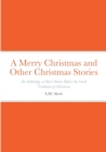 Image for A Merry Christmas and Other Christmas Stories : An Anthology of Short Stories Before the Great Tradition of Christmas: An Anthology of Short Stories Before the Great Tradition of Christmas