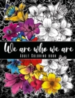 Image for We are who we are : Adult Coloring Book