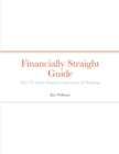 Image for Financially Straight Guide : Financially Straight How-To Guide: Financial Organization &amp; Budgeting
