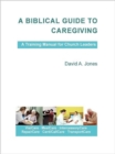 Image for A Biblical Guide to Caregiving