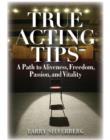 Image for True acting tips  : a path to aliveness, freedom, passion, and vitality