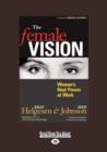 Image for The Female Vision : Women&#39;s Real Power at Work
