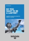 Image for So you want to be a lawyer?  : a guide for current and prospective students in Australia