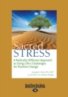 Image for Sacred stress  : a radically different approach to using life&#39;s challenges for positive change