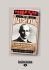 Image for The Match King: Ivar Kreuger, the Financial Genius Behind a Century of Wall Street Scandals