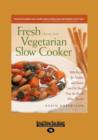 Image for Fresh from the Vegetarian Slow Cooker : 200 Recipes for Healthy and Hearty One-Pot Meals that are Ready when You are