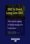 Image for DEC Is Dead, Long Live DEC : The Lasting Legacy of Digital Equiment Corporation