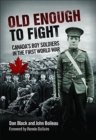 Image for Old Enough to Fight : Canada&#39;S Boy Soldiers in the First World War