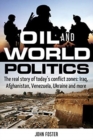 Image for Oil and World Politics : The Real Story of Today&#39;s Conflict Zones: Iraq, Afghanistan, Venezuela, Ukraine and More