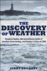 Image for The discovery of weather  : Stephen Saxby, the tumultuous birth of weather forecasting, and Saxby&#39;s gale