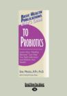 Image for User&#39;s Guide to Probiotics : Learn How &#39;&#39;Healthy Bacteria&#39;&#39; Can Help You Fight Infections and Restore Your Health (Basic Health Publications User&#39;s Guide)