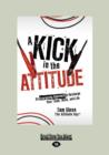 Image for A Kick in the Attitude : An Energizing Approach to Recharge your Team, Work and Life