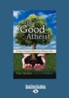 Image for The Good Atheist: : Living a Purpose-Filled Life without God