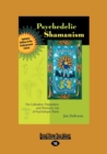 Image for Psychedelic Shamanism, Updated Edition : The Cultivation, Preparateion, and Shamanic Use of Psychotropic Plants