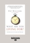 Image for What are You Living For? : Investing Your Life in What Matter&#39;s Most