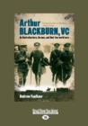 Image for Arthur Blackburn, VC : An Australian hero, his men, and their two world wars