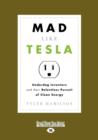 Image for Mad Like Tesla : Underdog Inventors and their Relentless Pursuit of Clean Energy