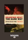 Image for Drawing Heat the Hard Way : How Wrestling Really Works