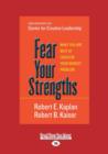 Image for Fear Your Strengths : What You are Best at Could be Your Biggest Problem