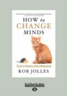Image for How to Change Minds : The Art of Influence without Manipulation