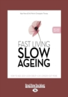 Image for Fast Living, Slow Ageing : How to Age Less, Look Great, Live Longer, Get More