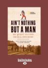 Image for Ain&#39;t Nothing But a Man: : My Quest to Find The Real John Henry