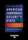 Image for The Rise of the American Corporate Security State : Six Reasons to Be Afraid