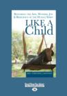 Image for Like a Child : Restoring the Awe, Wonder, Joy and Resiliency of the Human Spirit