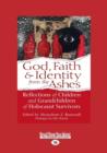 Image for God, Faith &amp; Identity from the Ashes : Reflections of Children and Grandchildren of Holocaust Survivors