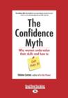 Image for The confidence myth  : why women undervalue their skills and how to get over it