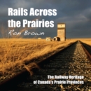 Image for Rails across the prairies  : the railway heritage of Canada&#39;s prairie provinces